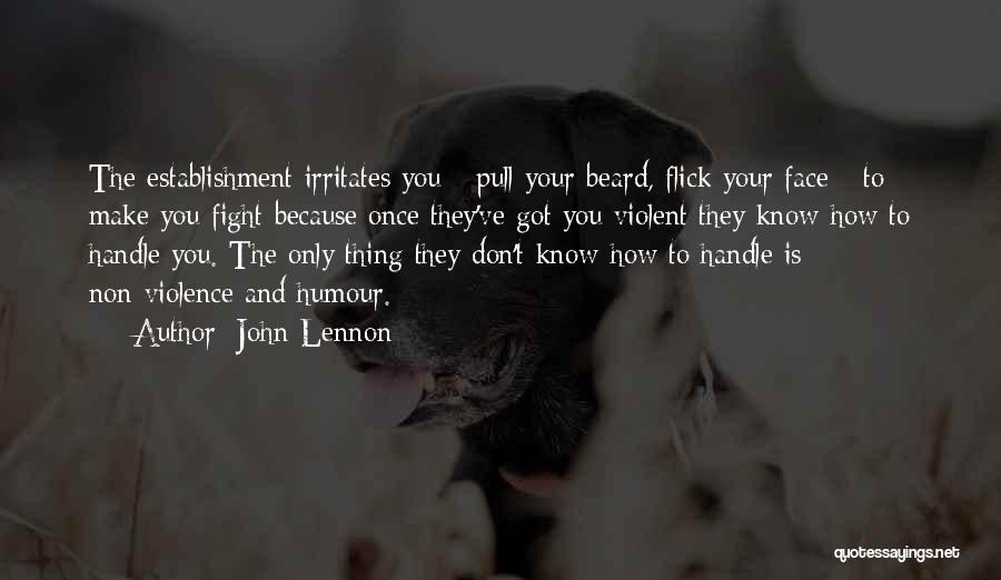 John Lennon Quotes: The Establishment Irritates You - Pull Your Beard, Flick Your Face - To Make You Fight Because Once They've Got