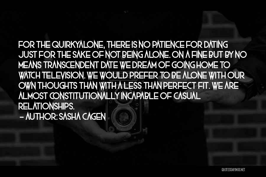 Sasha Cagen Quotes: For The Quirkyalone, There Is No Patience For Dating Just For The Sake Of Not Being Alone. On A Fine