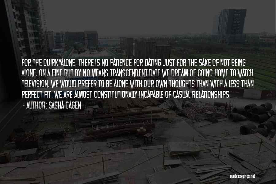 Sasha Cagen Quotes: For The Quirkyalone, There Is No Patience For Dating Just For The Sake Of Not Being Alone. On A Fine