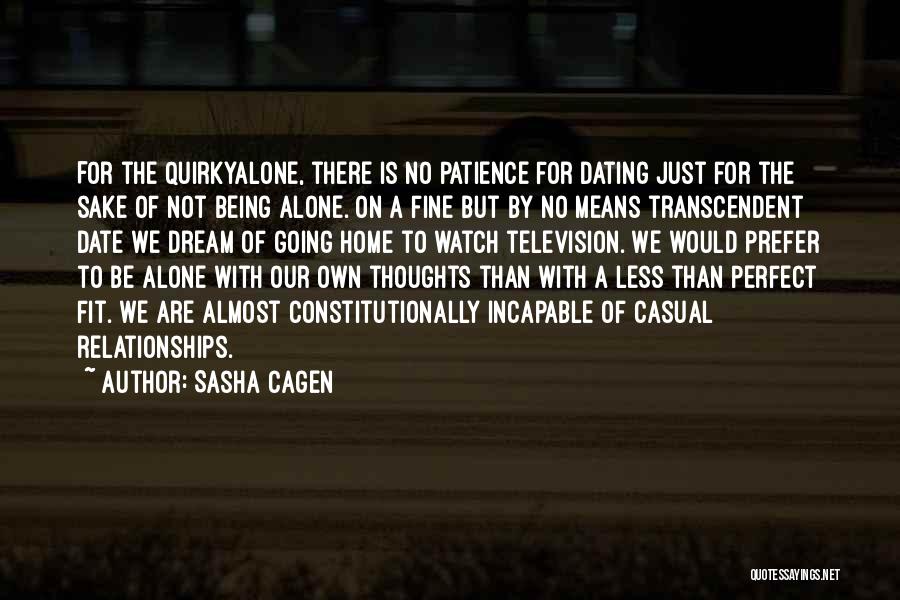 Sasha Cagen Quotes: For The Quirkyalone, There Is No Patience For Dating Just For The Sake Of Not Being Alone. On A Fine