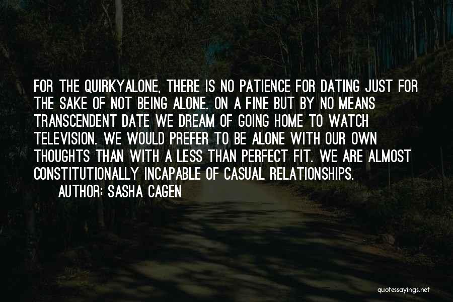 Sasha Cagen Quotes: For The Quirkyalone, There Is No Patience For Dating Just For The Sake Of Not Being Alone. On A Fine