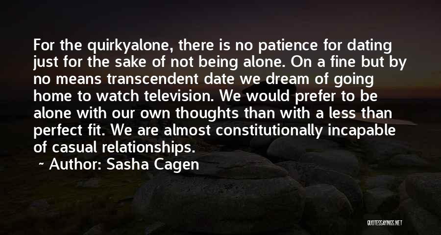 Sasha Cagen Quotes: For The Quirkyalone, There Is No Patience For Dating Just For The Sake Of Not Being Alone. On A Fine