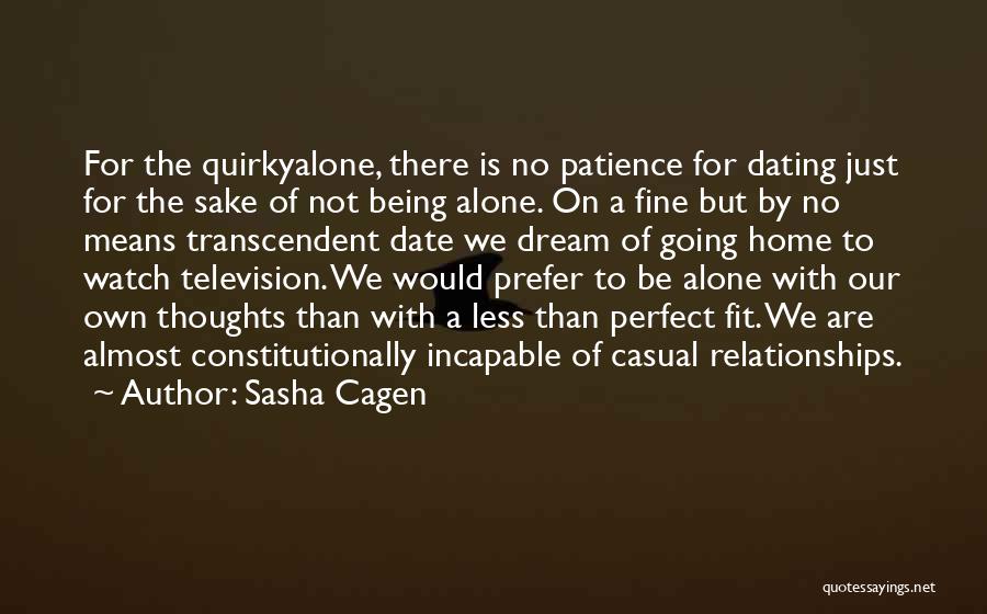 Sasha Cagen Quotes: For The Quirkyalone, There Is No Patience For Dating Just For The Sake Of Not Being Alone. On A Fine