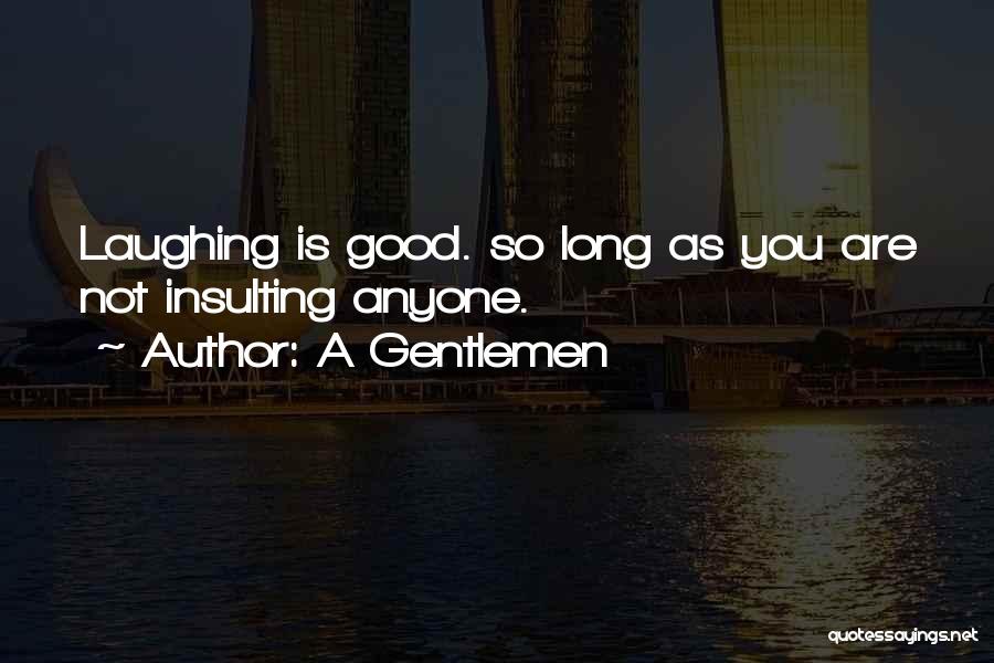 A Gentlemen Quotes: Laughing Is Good. So Long As You Are Not Insulting Anyone.