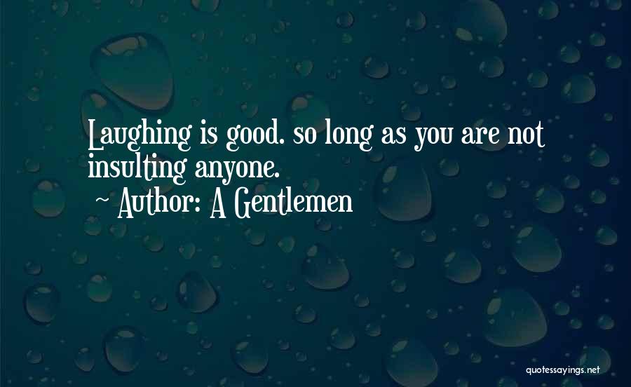 A Gentlemen Quotes: Laughing Is Good. So Long As You Are Not Insulting Anyone.