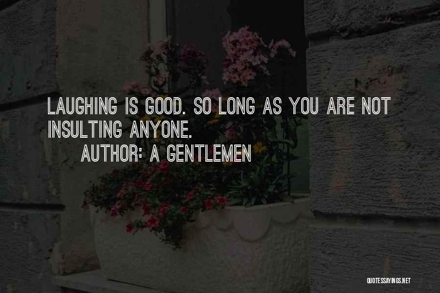 A Gentlemen Quotes: Laughing Is Good. So Long As You Are Not Insulting Anyone.