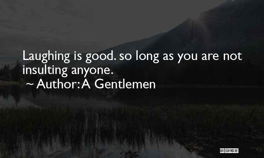 A Gentlemen Quotes: Laughing Is Good. So Long As You Are Not Insulting Anyone.