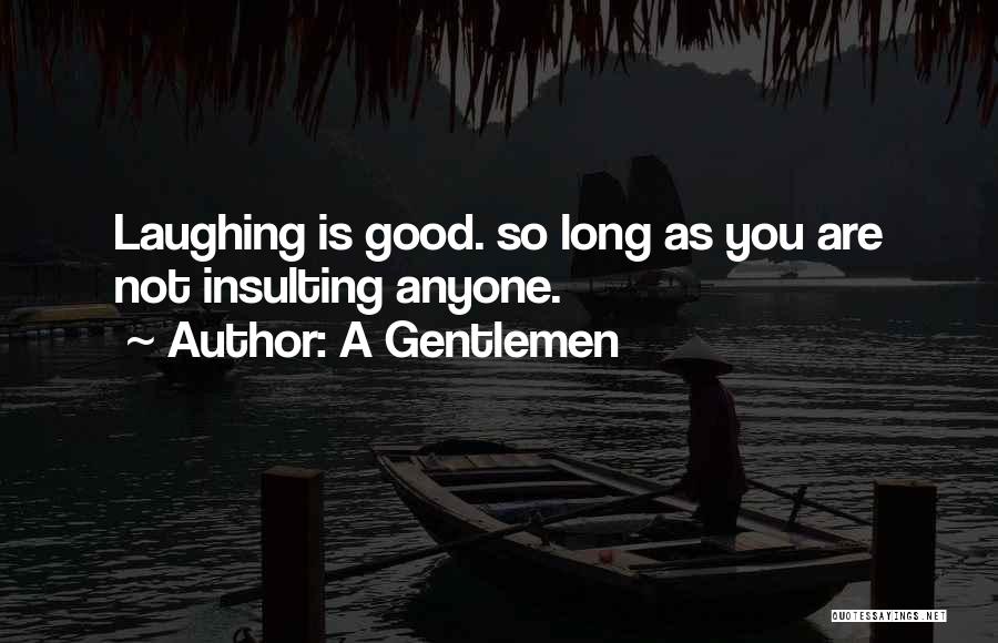 A Gentlemen Quotes: Laughing Is Good. So Long As You Are Not Insulting Anyone.