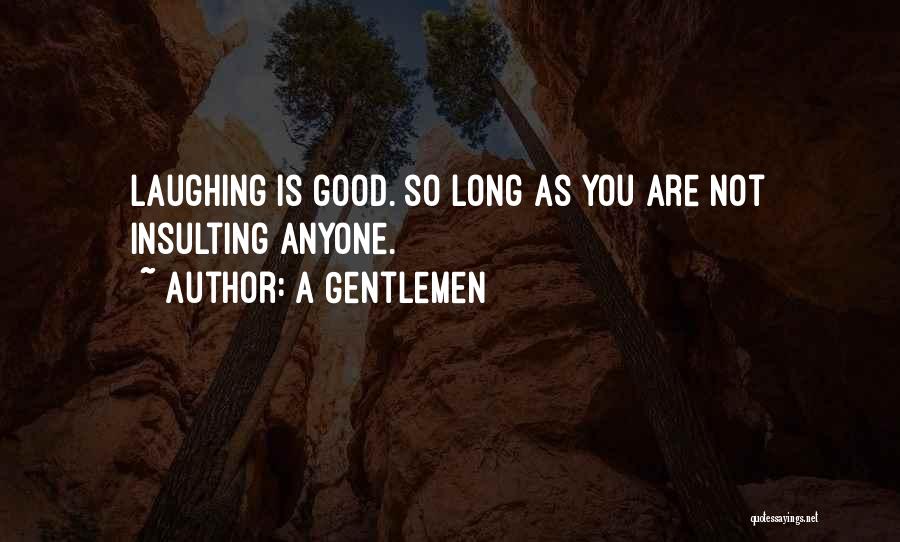 A Gentlemen Quotes: Laughing Is Good. So Long As You Are Not Insulting Anyone.