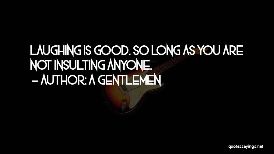 A Gentlemen Quotes: Laughing Is Good. So Long As You Are Not Insulting Anyone.