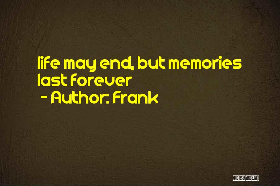 Frank Quotes: Life May End, But Memories Last Forever