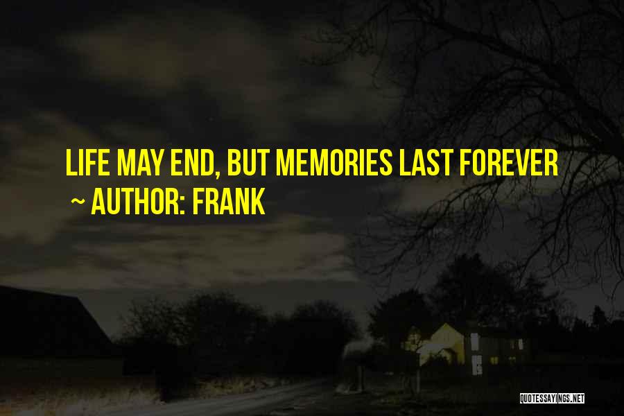 Frank Quotes: Life May End, But Memories Last Forever