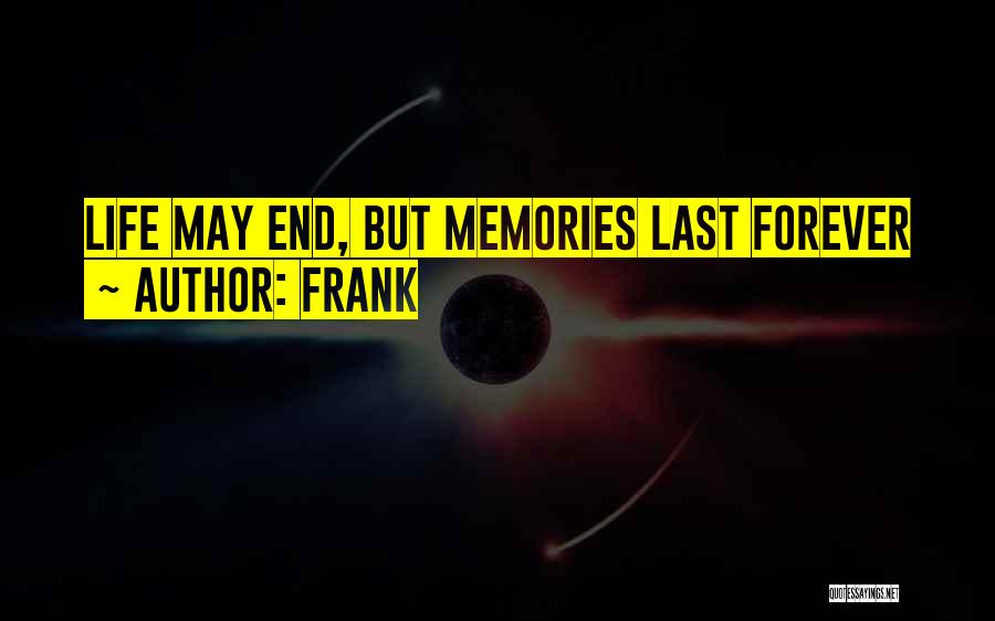 Frank Quotes: Life May End, But Memories Last Forever