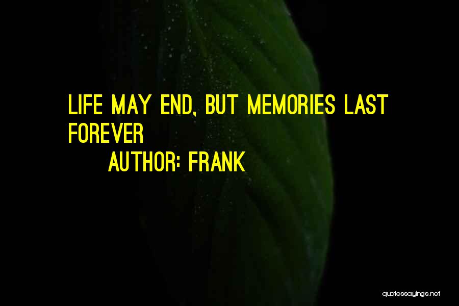 Frank Quotes: Life May End, But Memories Last Forever