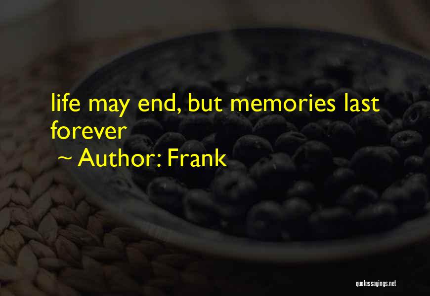 Frank Quotes: Life May End, But Memories Last Forever