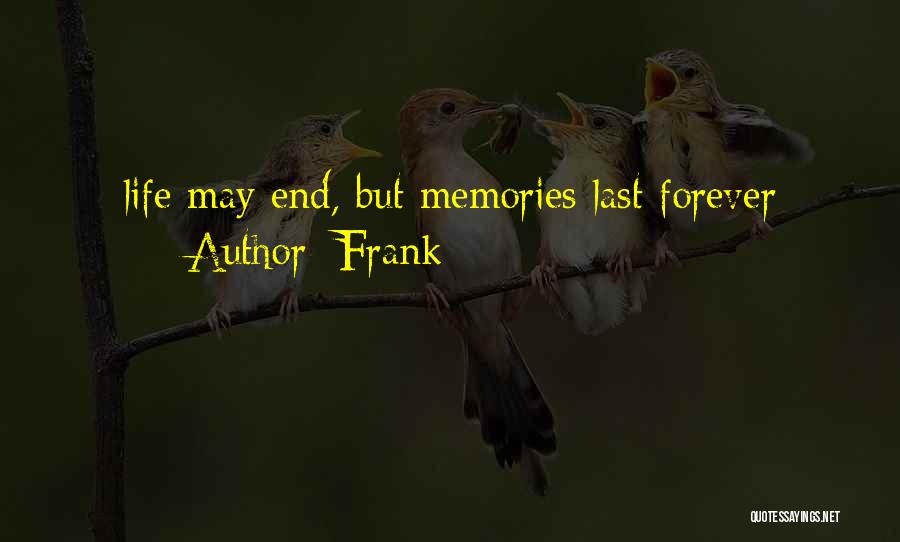 Frank Quotes: Life May End, But Memories Last Forever