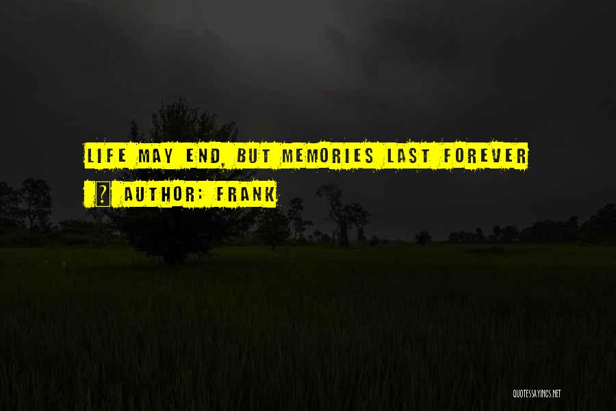 Frank Quotes: Life May End, But Memories Last Forever