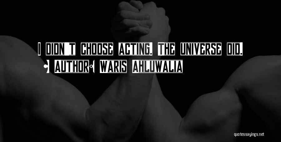 Waris Ahluwalia Quotes: I Didn't Choose Acting. The Universe Did.