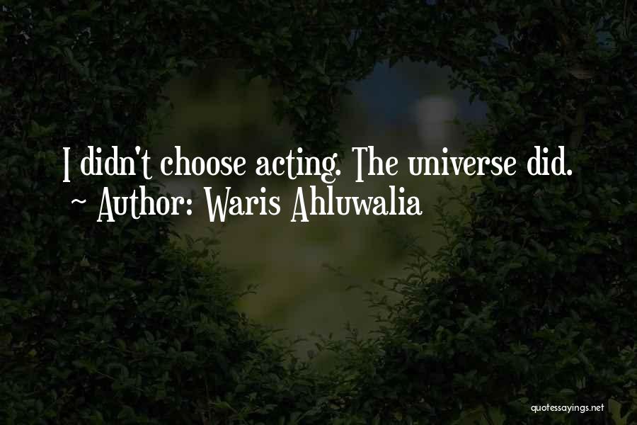 Waris Ahluwalia Quotes: I Didn't Choose Acting. The Universe Did.