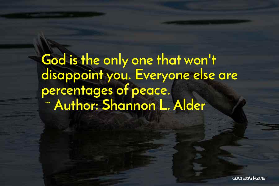 Shannon L. Alder Quotes: God Is The Only One That Won't Disappoint You. Everyone Else Are Percentages Of Peace.