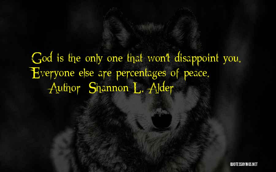 Shannon L. Alder Quotes: God Is The Only One That Won't Disappoint You. Everyone Else Are Percentages Of Peace.