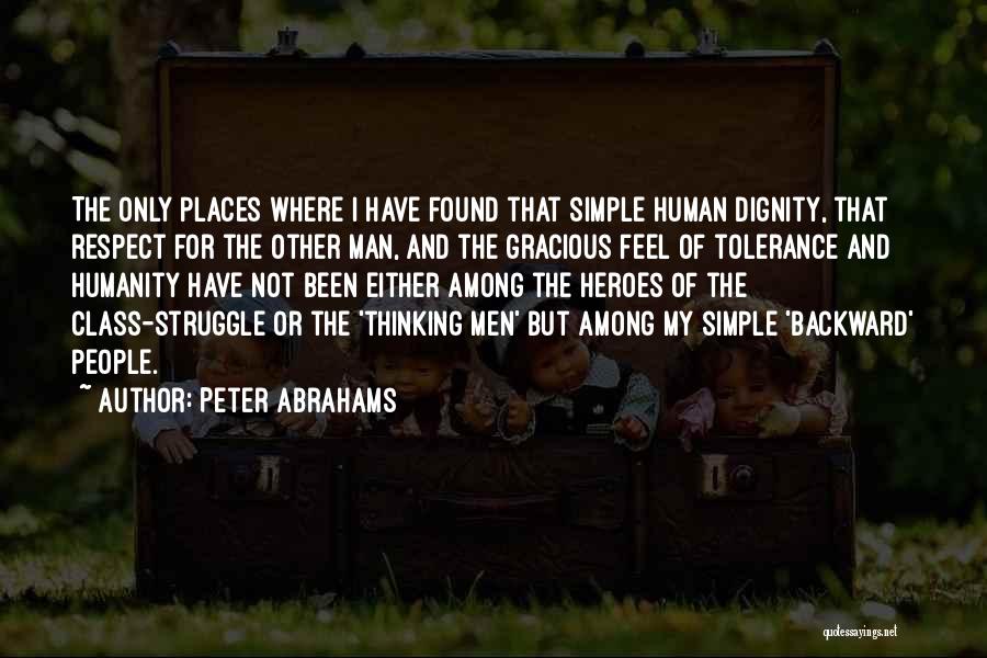 Peter Abrahams Quotes: The Only Places Where I Have Found That Simple Human Dignity, That Respect For The Other Man, And The Gracious