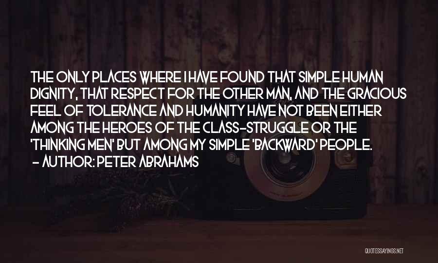 Peter Abrahams Quotes: The Only Places Where I Have Found That Simple Human Dignity, That Respect For The Other Man, And The Gracious