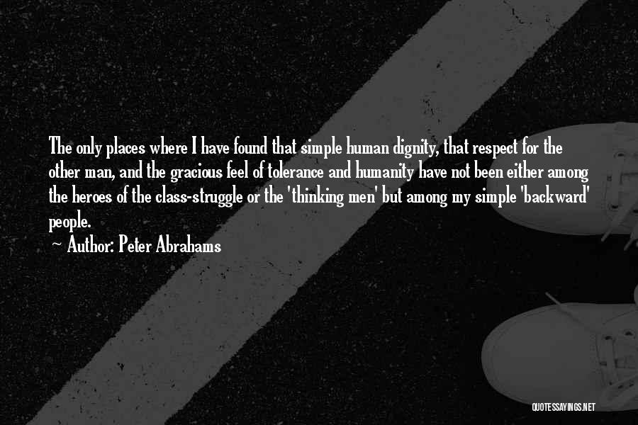 Peter Abrahams Quotes: The Only Places Where I Have Found That Simple Human Dignity, That Respect For The Other Man, And The Gracious