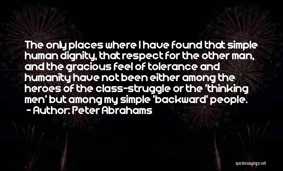 Peter Abrahams Quotes: The Only Places Where I Have Found That Simple Human Dignity, That Respect For The Other Man, And The Gracious