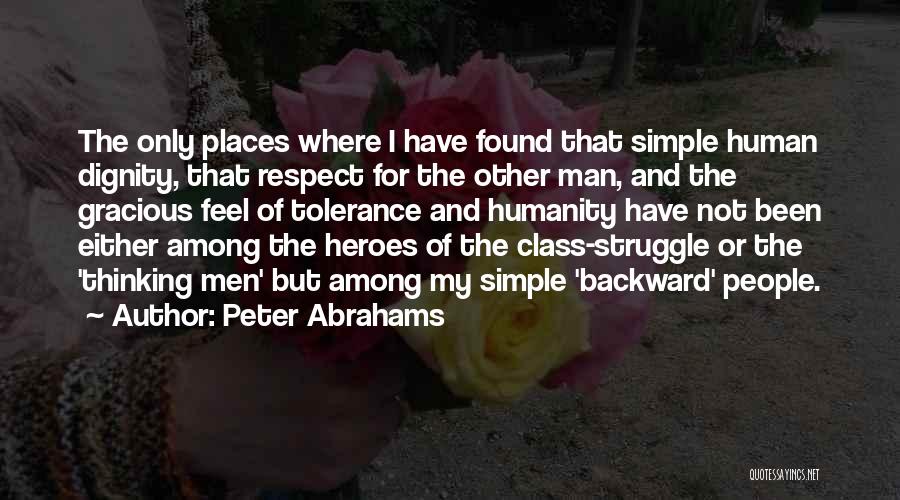 Peter Abrahams Quotes: The Only Places Where I Have Found That Simple Human Dignity, That Respect For The Other Man, And The Gracious