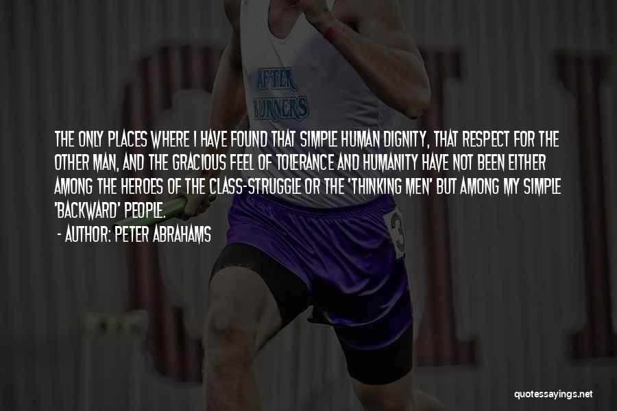 Peter Abrahams Quotes: The Only Places Where I Have Found That Simple Human Dignity, That Respect For The Other Man, And The Gracious