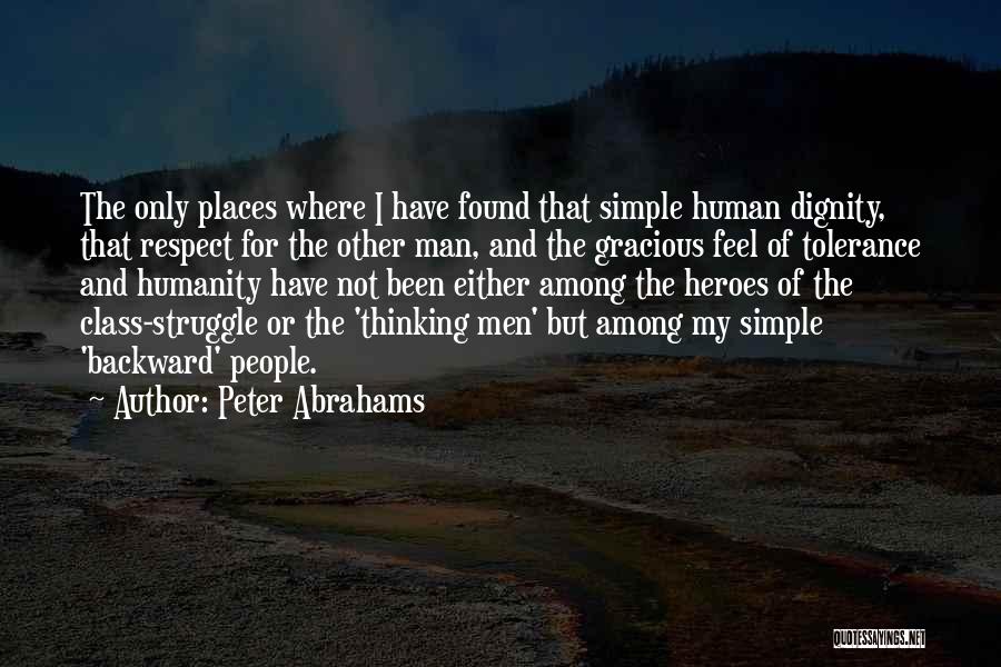 Peter Abrahams Quotes: The Only Places Where I Have Found That Simple Human Dignity, That Respect For The Other Man, And The Gracious
