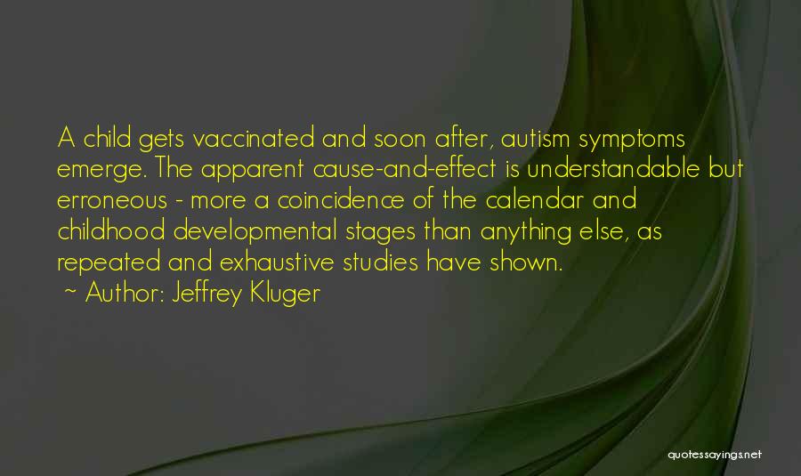 Jeffrey Kluger Quotes: A Child Gets Vaccinated And Soon After, Autism Symptoms Emerge. The Apparent Cause-and-effect Is Understandable But Erroneous - More A