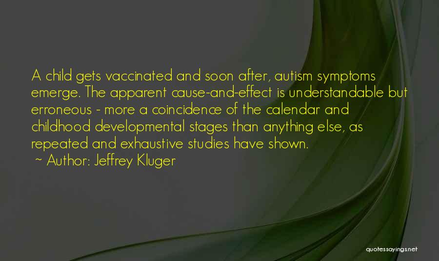 Jeffrey Kluger Quotes: A Child Gets Vaccinated And Soon After, Autism Symptoms Emerge. The Apparent Cause-and-effect Is Understandable But Erroneous - More A