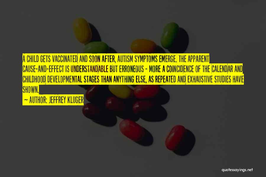 Jeffrey Kluger Quotes: A Child Gets Vaccinated And Soon After, Autism Symptoms Emerge. The Apparent Cause-and-effect Is Understandable But Erroneous - More A