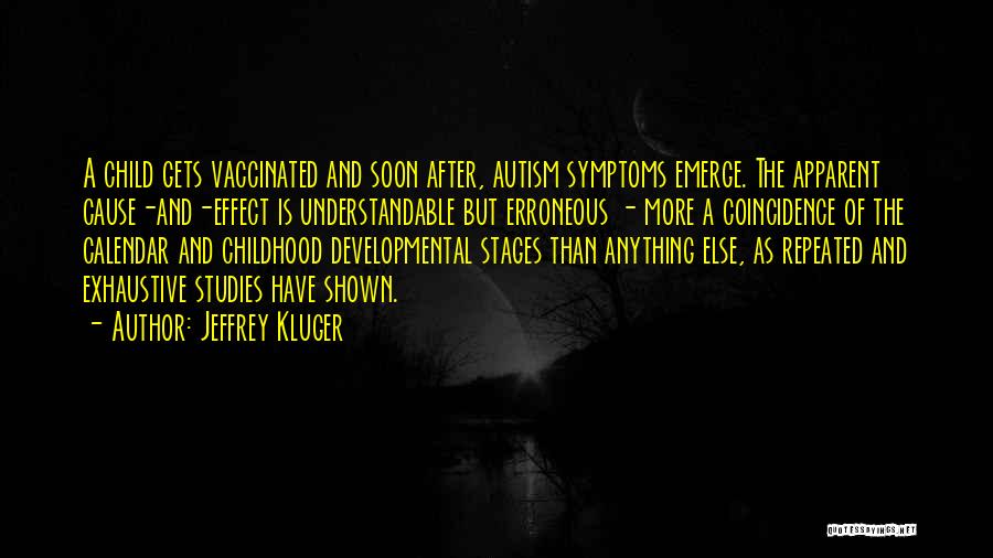 Jeffrey Kluger Quotes: A Child Gets Vaccinated And Soon After, Autism Symptoms Emerge. The Apparent Cause-and-effect Is Understandable But Erroneous - More A