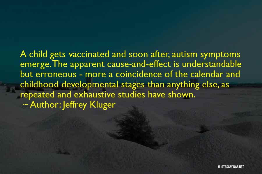 Jeffrey Kluger Quotes: A Child Gets Vaccinated And Soon After, Autism Symptoms Emerge. The Apparent Cause-and-effect Is Understandable But Erroneous - More A