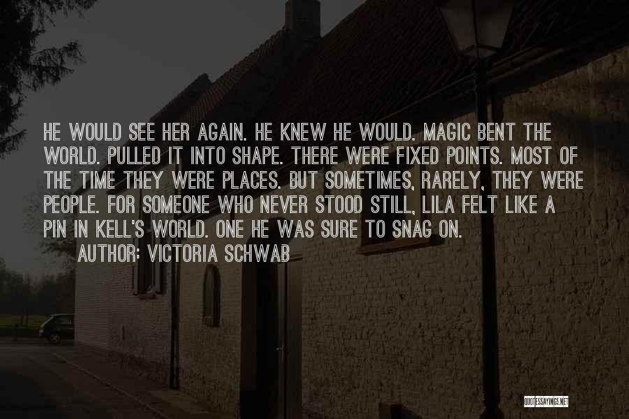 Victoria Schwab Quotes: He Would See Her Again. He Knew He Would. Magic Bent The World. Pulled It Into Shape. There Were Fixed