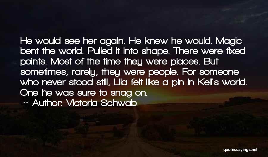 Victoria Schwab Quotes: He Would See Her Again. He Knew He Would. Magic Bent The World. Pulled It Into Shape. There Were Fixed