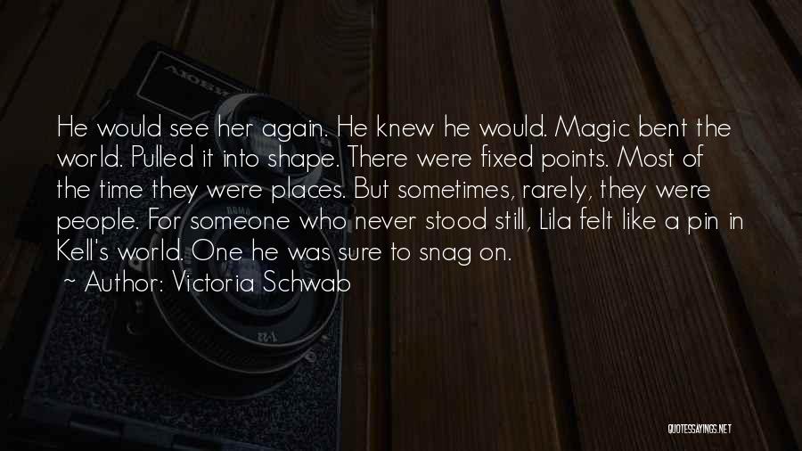 Victoria Schwab Quotes: He Would See Her Again. He Knew He Would. Magic Bent The World. Pulled It Into Shape. There Were Fixed