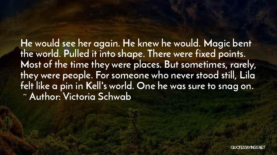 Victoria Schwab Quotes: He Would See Her Again. He Knew He Would. Magic Bent The World. Pulled It Into Shape. There Were Fixed