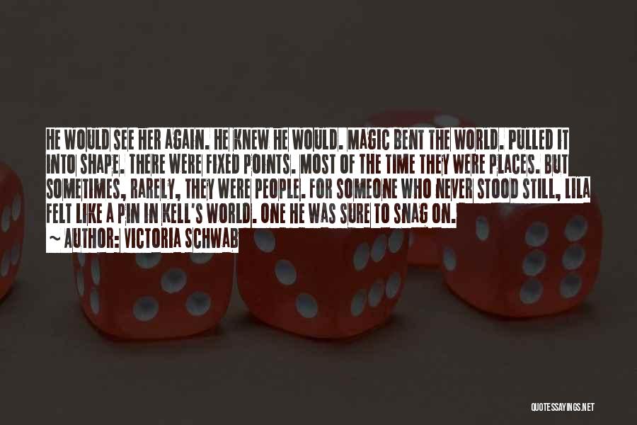 Victoria Schwab Quotes: He Would See Her Again. He Knew He Would. Magic Bent The World. Pulled It Into Shape. There Were Fixed