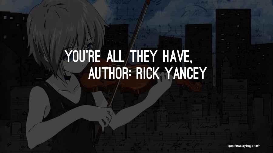 Rick Yancey Quotes: You're All They Have,