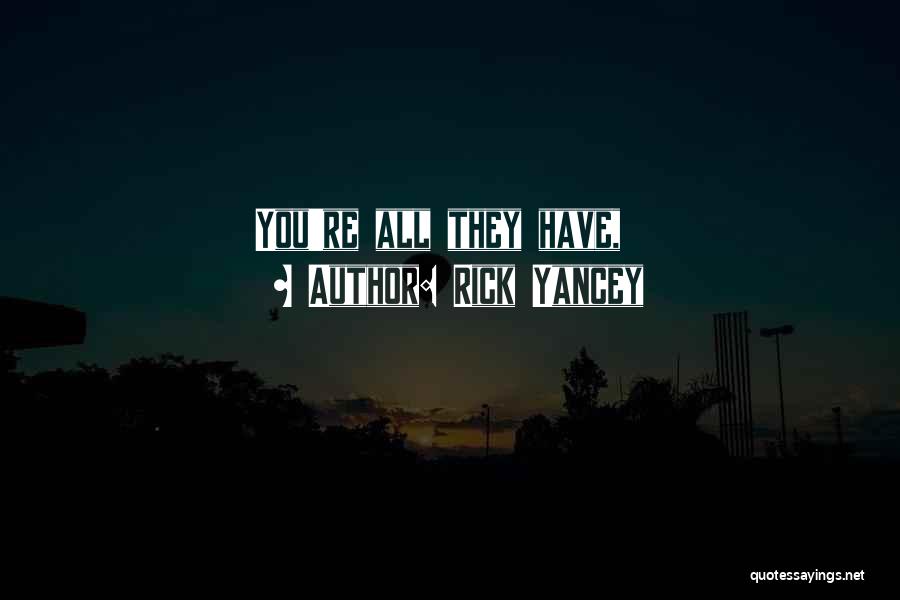 Rick Yancey Quotes: You're All They Have,