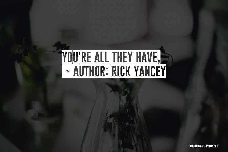 Rick Yancey Quotes: You're All They Have,