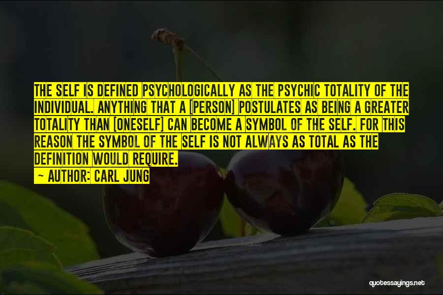 Carl Jung Quotes: The Self Is Defined Psychologically As The Psychic Totality Of The Individual. Anything That A [person] Postulates As Being A