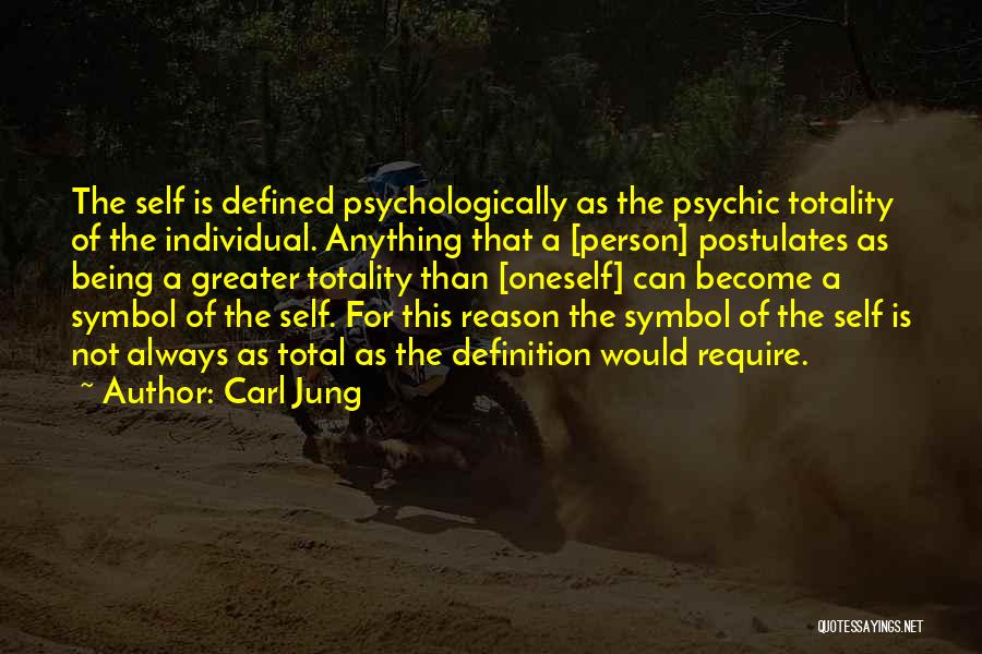 Carl Jung Quotes: The Self Is Defined Psychologically As The Psychic Totality Of The Individual. Anything That A [person] Postulates As Being A