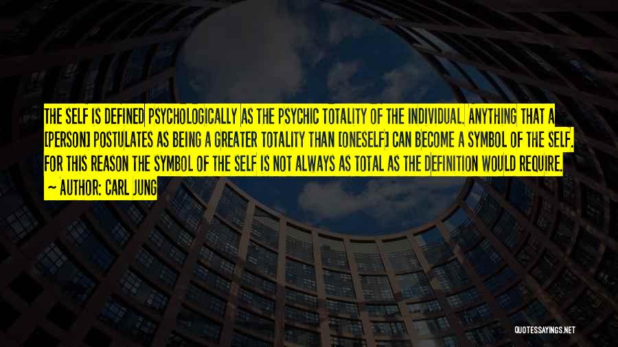 Carl Jung Quotes: The Self Is Defined Psychologically As The Psychic Totality Of The Individual. Anything That A [person] Postulates As Being A