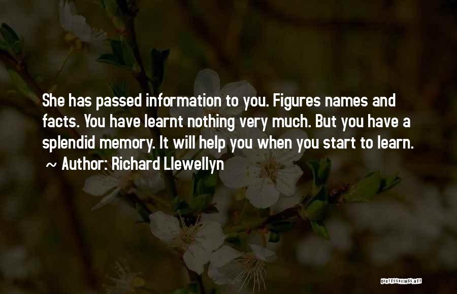 Richard Llewellyn Quotes: She Has Passed Information To You. Figures Names And Facts. You Have Learnt Nothing Very Much. But You Have A