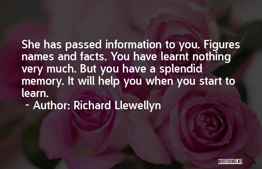 Richard Llewellyn Quotes: She Has Passed Information To You. Figures Names And Facts. You Have Learnt Nothing Very Much. But You Have A